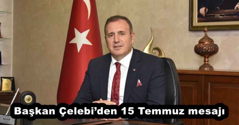 Başkan Çelebi’den 15 Temmuz mesajı