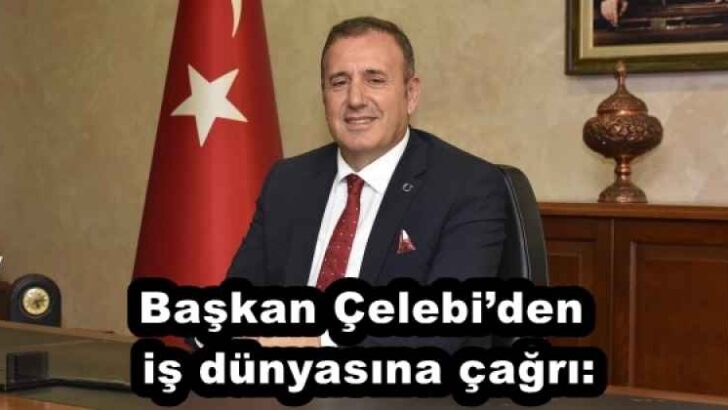 Başkan Çelebi’den iş dünyasına çağrı: