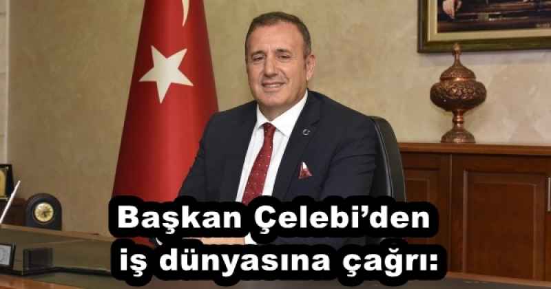 Başkan Çelebi’den iş dünyasına çağrı: