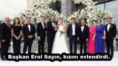Başkan Erol Sayın, kızını evlendirdi.