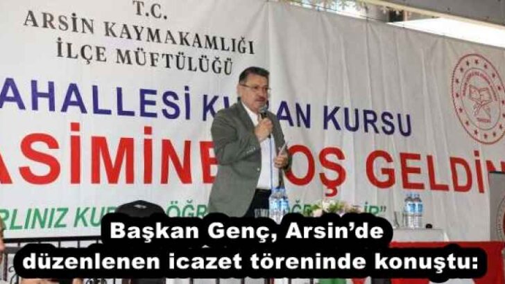 Başkan Genç, Arsin’de düzenlenen icazet töreninde konuştu: