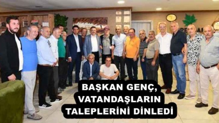 BAŞKAN GENÇ, VATANDAŞLARIN TALEPLERİNİ DİNLEDİ