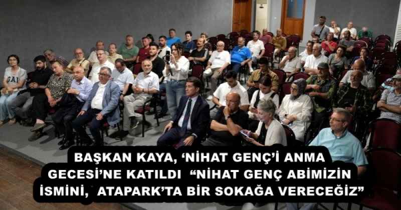 BAŞKAN KAYA, ‘NİHAT GENÇ’İ ANMA GECESİ’NE KATILDI  “NİHAT GENÇ ABİMİZİN İSMİNİ,  ATAPARK’TA BİR SOKAĞA VERECEĞİZ”