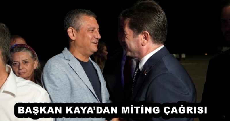 BAŞKAN KAYA’DAN MİTİNG ÇAĞRISI