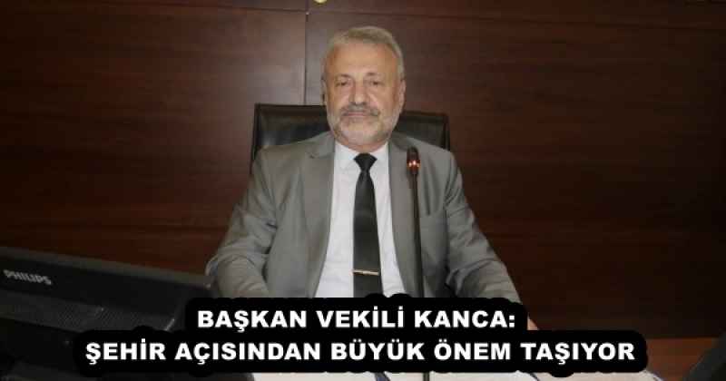 baskan_vekili_kanca_sehir_acisindan_buyuk_onem_tasiyor_h53910_eb6d7 BAŞKAN VEKİLİ KANCA: ŞEHİR AÇISINDAN BÜYÜK ÖNEM TAŞIYOR