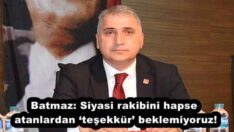 Batmaz: Siyasi rakibini hapse atanlardan ‘teşekkür’ beklemiyoruz!
