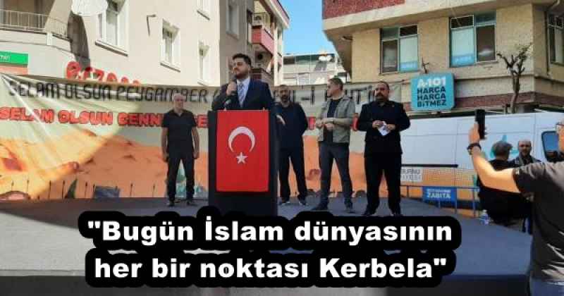 "Bugün İslam dünyasının her bir noktası Kerbela"