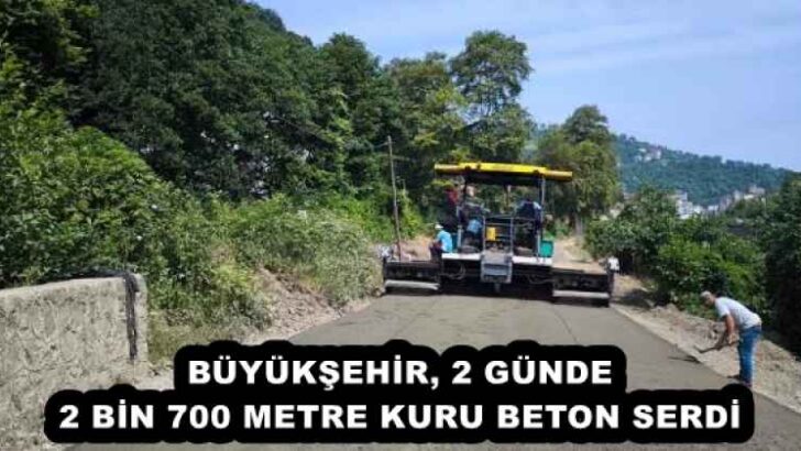 BÜYÜKŞEHİR, 2 GÜNDE 2 BİN 700 METRE KURU BETON SERDİ