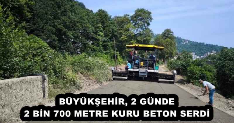 BÜYÜKŞEHİR, 2 GÜNDE 2 BİN 700 METRE KURU BETON SERDİ