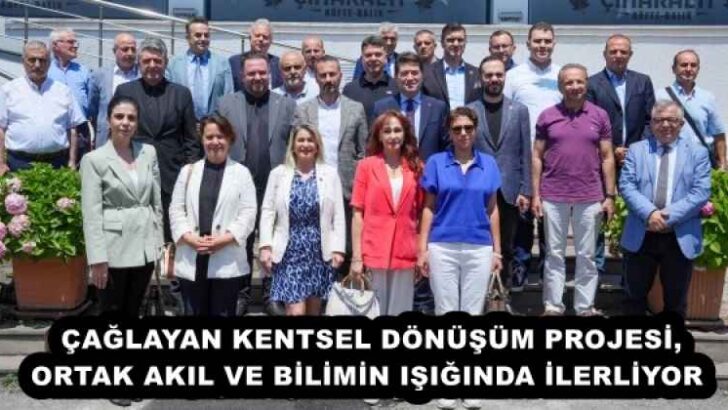 ÇAĞLAYAN KENTSEL DÖNÜŞÜM PROJESİ, ORTAK AKIL VE BİLİMİN IŞIĞINDA İLERLİYOR 