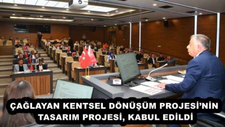 ÇAĞLAYAN KENTSEL DÖNÜŞÜM PROJESİ’NİN TASARIM PROJESİ, KABUL EDİLDİ