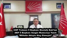 CHP Trabzon İl Başkanı Mustafa Bak’tan AKP İl Başkanı Sezgin Mumcu’ya Yanıt: “Milletin Aklıyla Alay Etmeyin”