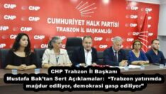 CHP Trabzon İl Başkanı Mustafa Bak’tan Sert Açıklamalar:  “Trabzon yatırımda mağdur ediliyor, demokrasi gasp ediliyor”