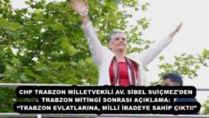 CHP TRABZON MİLLETVEKİLİ AV. SİBEL SUİÇMEZ’DEN TRABZON MİTİNGİ SONRASI AÇIKLAMA: “TRABZON EVLATLARINA, MİLLİ İRADEYE SAHİP ÇIKTI!”