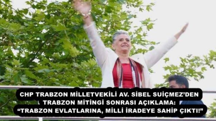 CHP TRABZON MİLLETVEKİLİ AV. SİBEL SUİÇMEZ’DEN TRABZON MİTİNGİ SONRASI AÇIKLAMA: “TRABZON EVLATLARINA, MİLLİ İRADEYE SAHİP ÇIKTI!”