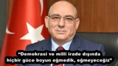 “Demokrasi ve milli irade dışında hiçbir güce boyun eğmedik, eğmeyeceğiz”