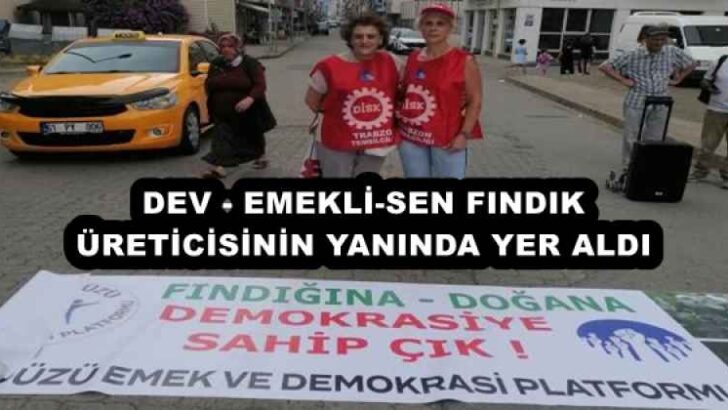 DEV – EMEKLİ-SEN FINDIK ÜRETİCİSİNİN YANINDA YER ALDI