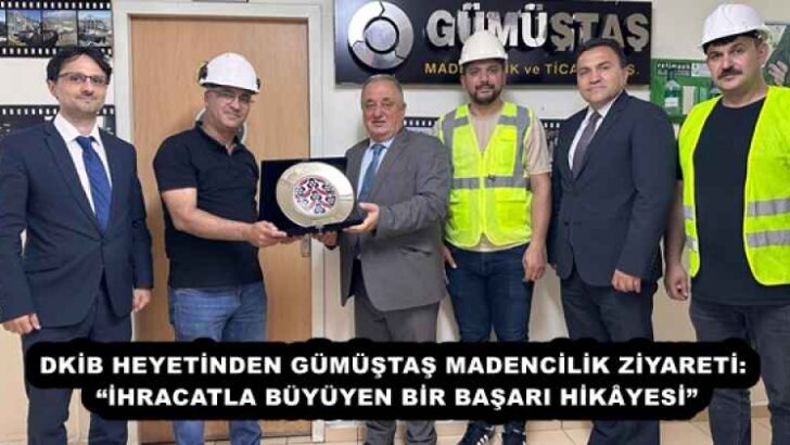 DKİB HEYETİNDEN GÜMÜŞTAŞ MADENCİLİK ZİYARETİ: “İHRACATLA BÜYÜYEN BİR BAŞARI HİKÂYESİ”