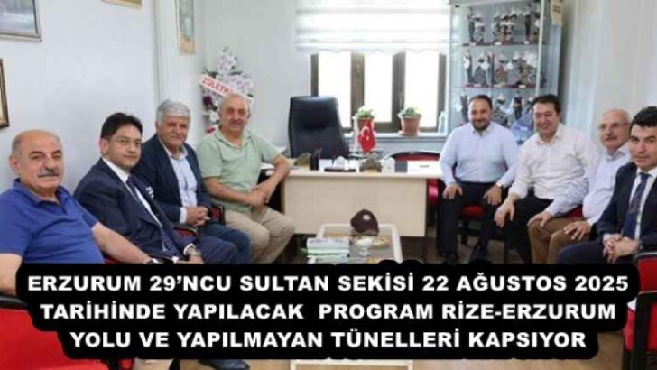 ERZURUM 29’NCU SULTAN SEKİSİ 22 AĞUSTOS 2025 TARİHİNDE YAPILACAK  PROGRAM RİZE-ERZURUM YOLU VE YAPILMAYAN TÜNELLERİ KAPSIYOR