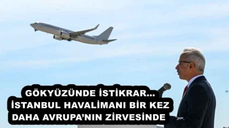 GÖKYÜZÜNDE İSTİKRAR…İSTANBUL HAVALİMANI BİR KEZ DAHA AVRUPA’NIN ZİRVESİNDE 