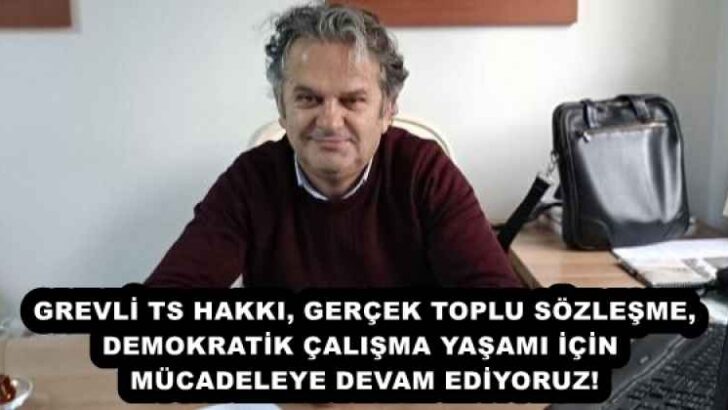 GREVLİ TS HAKKI, GERÇEK TOPLU SÖZLEŞME, DEMOKRATİK ÇALIŞMA YAŞAMI İÇİN  MÜCADELEYE DEVAM EDİYORUZ!