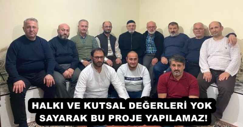 HALKI VE KUTSAL DEĞERLERİ YOK SAYARAK BU PROJE YAPILAMAZ!
