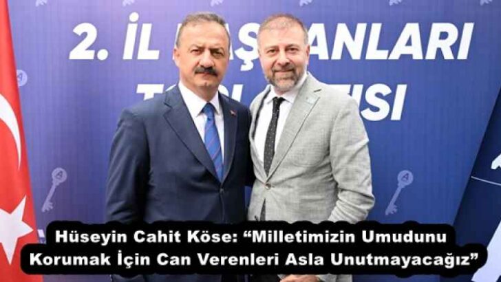 Hüseyin Cahit Köse: “Milletimizin Umudunu Korumak İçin Can Verenleri Asla Unutmayacağız”