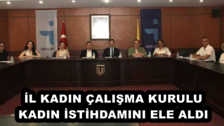 İL KADIN ÇALIŞMA KURULU KADIN İSTİHDAMINI ELE ALDI