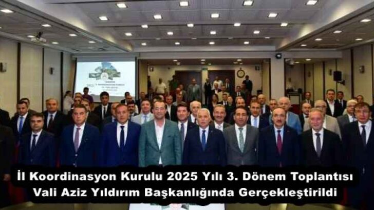İl Koordinasyon Kurulu 2025 Yılı 3. Dönem Toplantısı Vali Aziz Yıldırım Başkanlığında Gerçekleştirildi