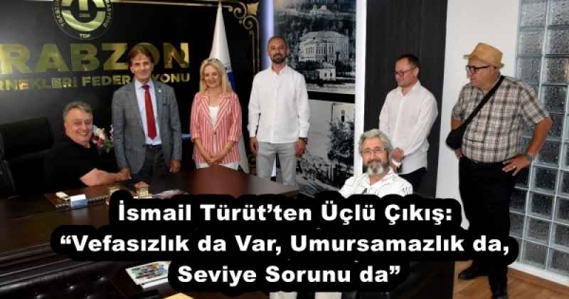 İsmail Türüt’ten Üçlü Çıkış: “Vefasızlık da Var, Umursamazlık da, Seviye Sorunu da”