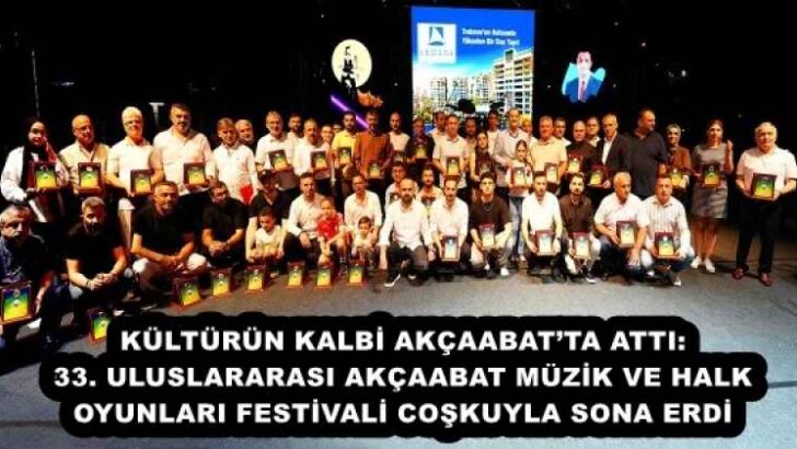 KÜLTÜRÜN KALBİ AKÇAABAT’TA ATTI: 33. ULUSLARARASI AKÇAABAT MÜZİK VE HALK OYUNLARI FESTİVALİ COŞKUYLA SONA ERDİ