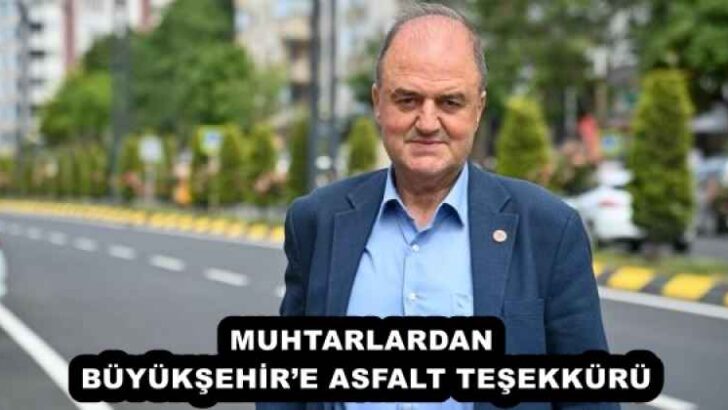 MUHTARLARDAN BÜYÜKŞEHİR’E ASFALT TEŞEKKÜRÜ