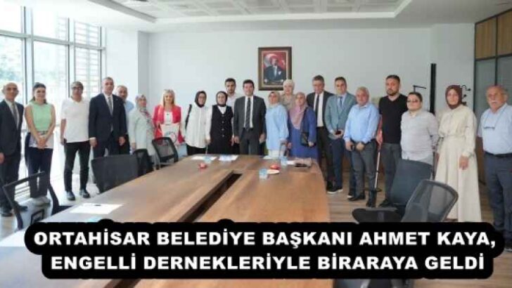ORTAHİSAR BELEDİYE BAŞKANI AHMET KAYA, ENGELLİ DERNEKLERİYLE BİRARAYA GELDİ