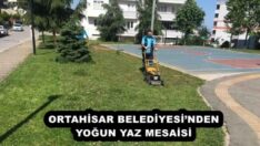 ORTAHİSAR BELEDİYESİ’NDEN, YOĞUN YAZ MESAİSİ 