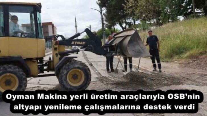Oyman Makina yerli üretim araçlarıyla OSB’nin altyapı yenileme çalışmalarına destek verdi
