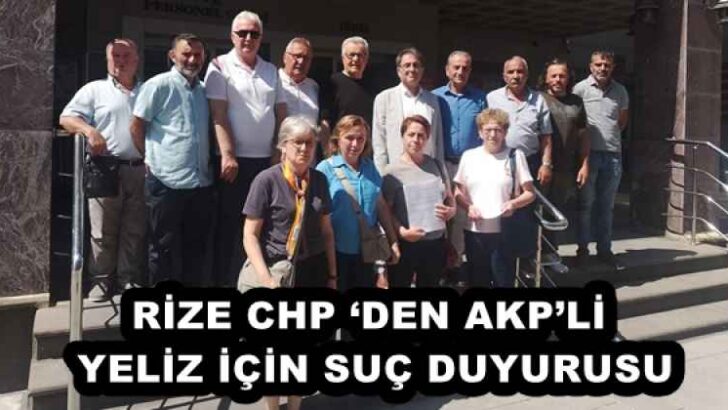 RİZE CHP ‘DEN AKP’Lİ YELİZ İÇİN SUÇ DUYURUSU