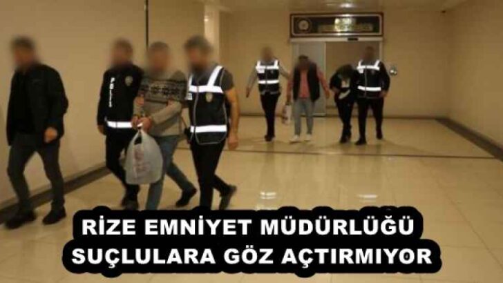 RİZE EMNİYET MÜDÜRLÜĞÜ SUÇLULARA GÖZ AÇTIRMIYOR