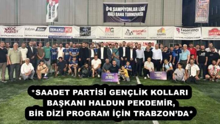 *SAADET PARTİSİ GENÇLİK KOLLARI BAŞKANI HALDUN PEKDEMİR, BİR DİZİ PROGRAM İÇİN TRABZON’DA*