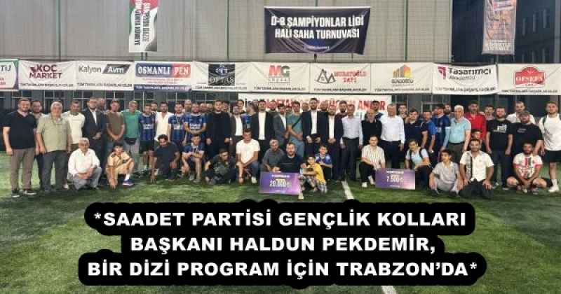 *SAADET PARTİSİ GENÇLİK KOLLARI BAŞKANI HALDUN PEKDEMİR, BİR DİZİ PROGRAM İÇİN TRABZON’DA*