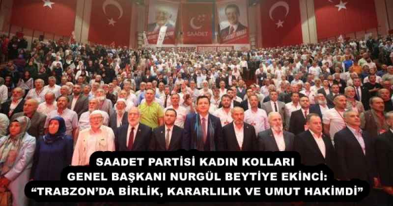 saadet_partisi_kadin_kollari_genel_baskani_nurgul_beytiye_ekinci_trabzonda_birlik_kararlilik_ve_umut_hakimdi_h53990_88a73 SAADET PARTİSİ KADIN KOLLARI GENEL BAŞKANI NURGÜL BEYTİYE EKİNCİ: “TRABZON’DA BİRLİK, KARARLILIK VE UMUT HAKİMDİ”