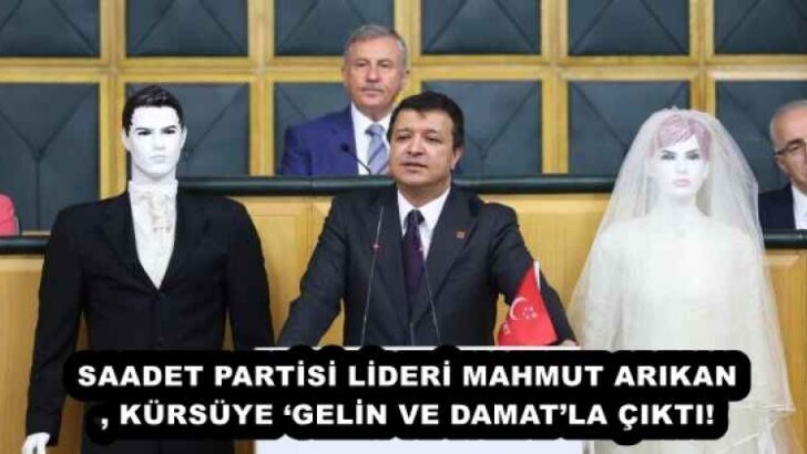 SAADET PARTİSİ LİDERİ MAHMUT ARIKAN, KÜRSÜYE ‘GELİN VE DAMAT’LA ÇIKTI!
