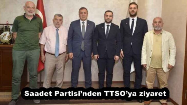 Saadet Partisi’nden TTSO’ya ziyaret
