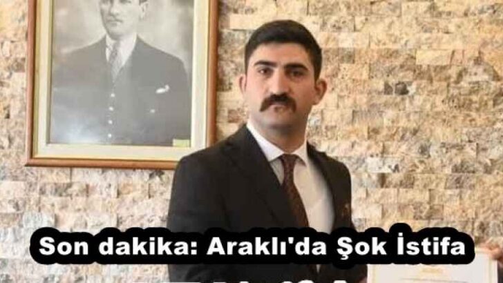 Son dakika: Araklı’da Şok İstifa