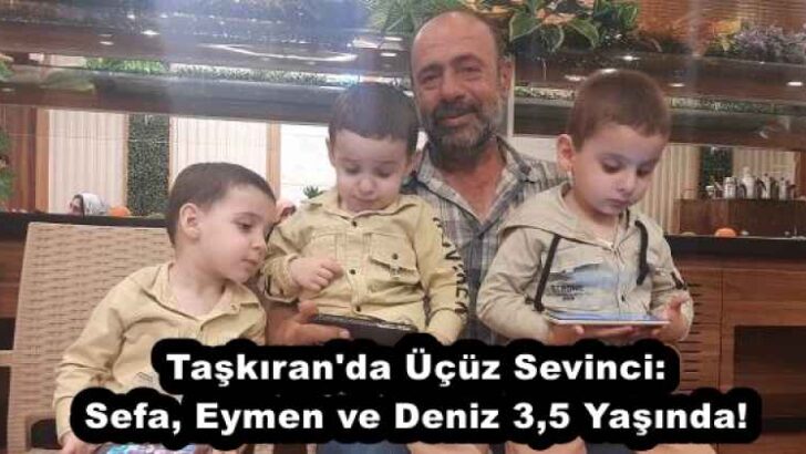 Taşkıran’da Üçüz Sevinci: Sefa, Eymen ve Deniz 3,5 Yaşında!