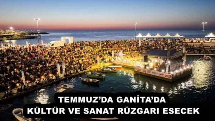 TEMMUZ’DA GANİTA’DA KÜLTÜR VE SANAT RÜZGARI ESECEK