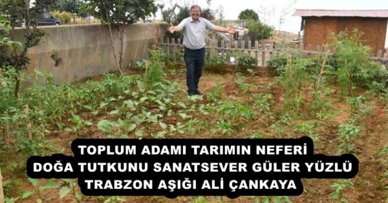 TOPLUM ADAMI TARIMIN NEFERİ DOĞA TUTKUNU SANATSEVER GÜLER YÜZLÜ TRABZON AŞIĞI ALİ ÇANKAYA 