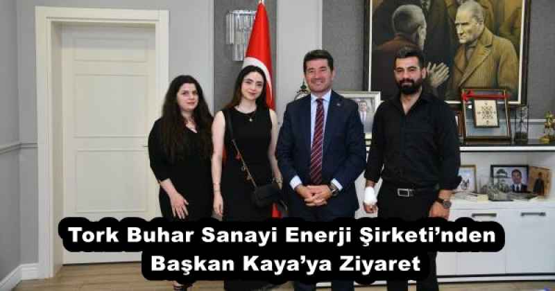 Tork Buhar Sanayi Enerji Şirketi’nden Başkan Kaya’ya Ziyaret