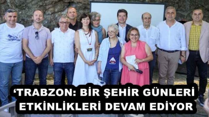‘TRABZON: BİR ŞEHİR GÜNLERİ’ ETKİNLİKLERİ DEVAM EDİYOR