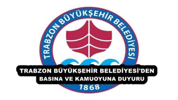 TRABZON BÜYÜKŞEHİR BELEDİYESİ’NDEN BASINA VE KAMUOYUNA DUYURU