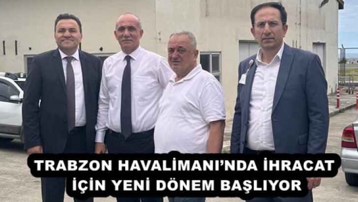 TRABZON HAVALİMANI’NDA İHRACAT İÇİN YENİ DÖNEM BAŞLIYOR